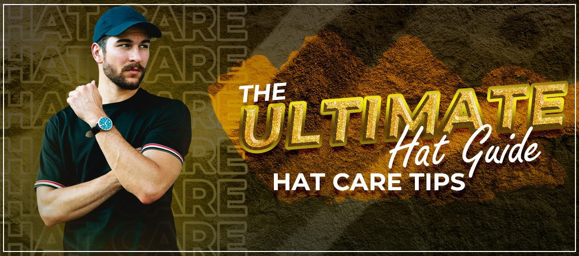HAT CARE TIPS – THE ULTIMATE HAT GUIDE
